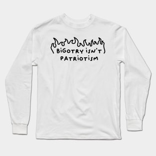 Bigotry Isn't Patriotism Long Sleeve T-Shirt